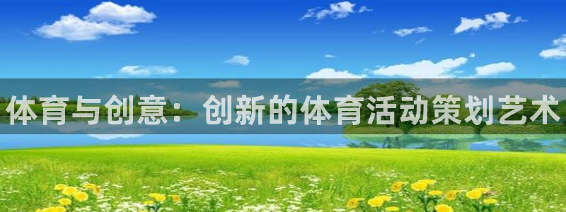 凯发官网下载：体育与创意：创新的体育活动策划艺术
