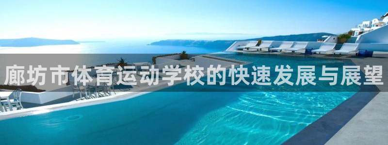 凯发官网下载平台是正规平台吗：廊坊市体育运动学校的快