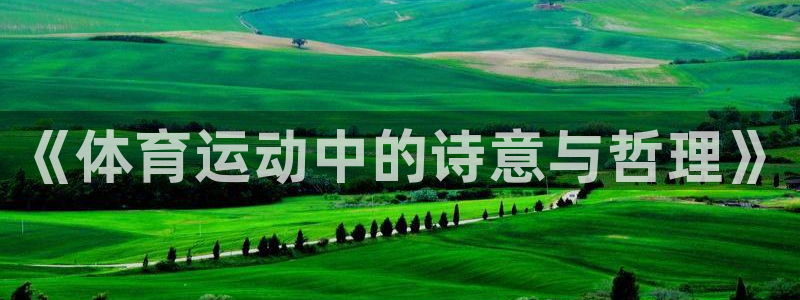 凯发官方正版app开户：《体育运动中的诗意与哲理》