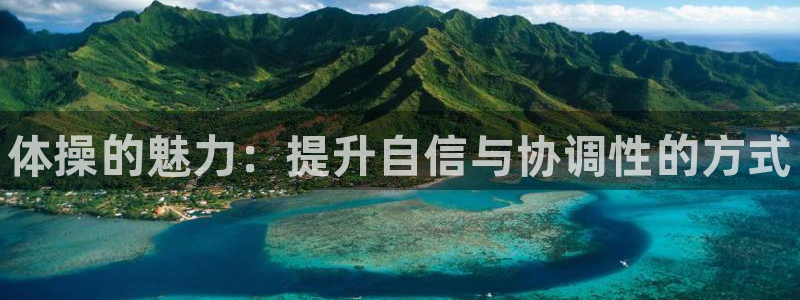 凯发官网下载招商电话地址查询：体操的魅力：提升自信与