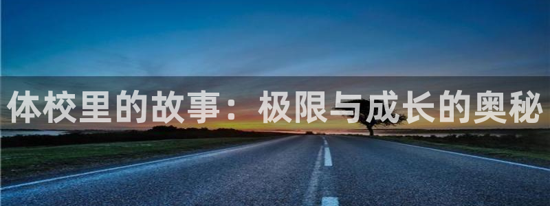 凯发官网下载招商电话地址查询：体校里的故事：极限与成