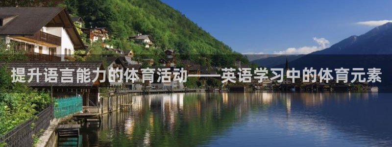 凯发官网下载平台：提升语言能力的体育活动——英语学习中的体育