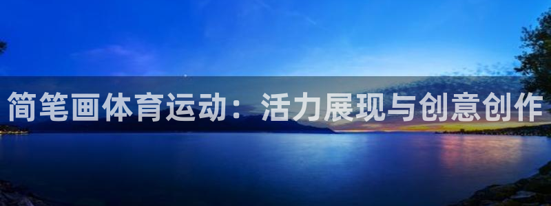 凯发官方正版app神州：简笔画体育运动：活力展现与创意创作